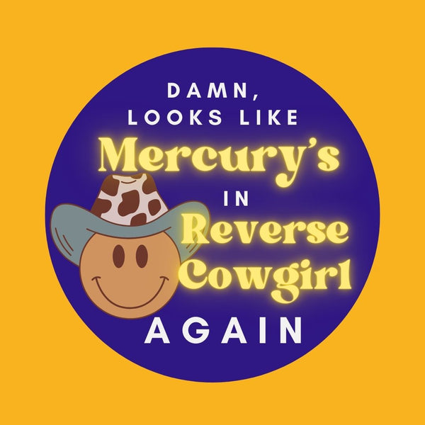 Mercury's In Reverse Cowgirl Again