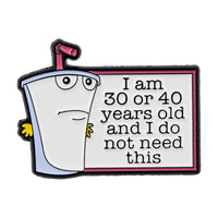 I am 30 or 40 Years Old I do not need this Aqua Teen Hunger Force Alloy Pin