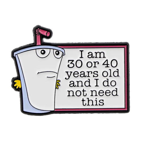 I am 30 or 40 Years Old I do not need this Aqua Teen Hunger Force Alloy Pin
