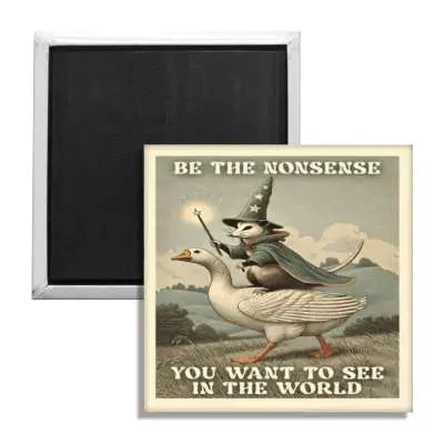 Be The Nonsense You Want To See In The World Magnet