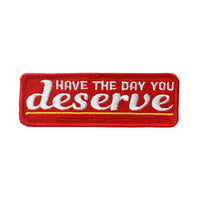 Have The Day You Deserve Iron on Patch