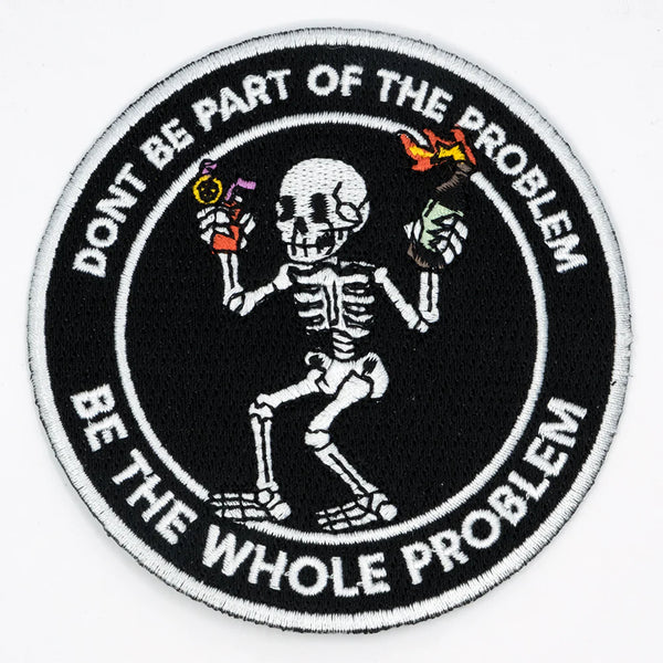 Don't Be Part Of The Problem (Be the WHOLE Problem) Patch