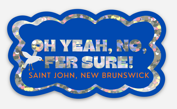 Oh Yeah, No, Fer Sure! Saint John New Brunswick Glitter Vinyl Sticker