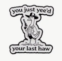 You Just Yee'd Your Last Haw Alloy Pin