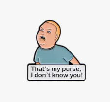 Bobby Hill That's My Purse, I Don't Know You Alloy Pin