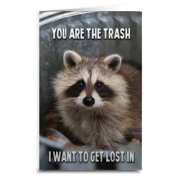 You are the Trash I want to get lost in Greeting Card