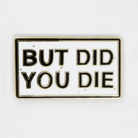 But Did You Die Enamel Pin