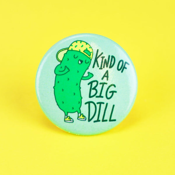 kind of a big dill Pin