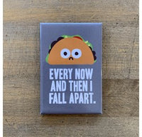 Every Now and Then I Fall Apart Taco Magnet